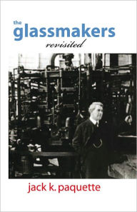 Title: The Glassmakers, Revisited: A History of Owens-Illinois, Inc., Author: Jack K. Paquette