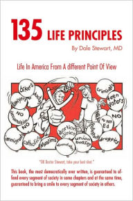 Title: 135 Life Principles: Life In America From A different Point Of View, Author: Dale Stewart