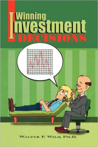 Title: Winning Investment Decisions, Author: Walter F Ph D Wild