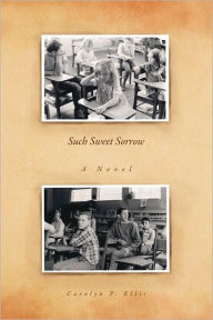 Title: Such Sweet Sorrow: A Novel, Author: Carolyn P. Ellis