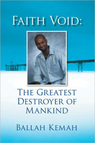 Title: Faith Void: The Greatest Destroyer of Mankind, Author: Ballah Kemah