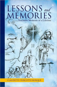 Title: Lessons and Memories: Teachable Moments of a Lifetime, Author: Claudette Turcotte Burque