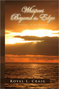 Title: Whispers Beyond the Edge: Glimpses of the Beloved: Mysticism Glimpses of the Beloved, Author: Royal L. Craig