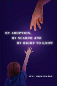 Title: My Adoption, My Search and My Right to Know, Author: Rick L. Weiner