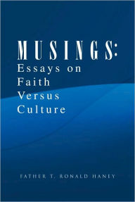 Title: M U S I N G S: Essays on Faith versus Culture, Author: Father T. Ronald Haney