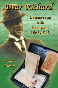 Title: Dear Richard: Letters to an Irish Immigrant 1865-1925, Author: Maureen Aggeler