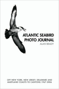 Title: Atlantic Seabird Photo Journal: Off New York, New Jersey, Delaware and Maryland Coasts to Canyons 1967-2006, Author: Alan Brady