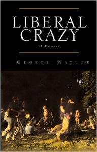 Title: Liberal Crazy: A Memoir, Author: George Naylor