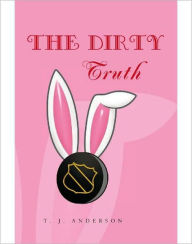 Title: The Dirty Truth: Hockey and the Puck Bunny a True Sub-culture, Author: T. J. Anderson