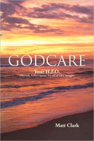 Title: GodCARE: Your H.F.O. (Heavenly Father Option) For All of Life's Struggles, Author: Matt  Clark