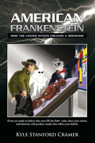 Title: American Frankenstein: How the United States Created a Monster!, Author: Kyle Stanford Cramer