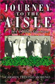 Title: Journey to the Aisle: ...a story of Cultural Expectations, Author: Carmen Treviño Moreno