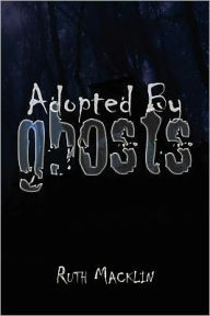 Title: Adopted by Ghosts, Author: Ruth Macklin