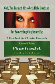 Title: God, You Formed Me to be a Holy Husband But Something Caught my Eye: A Handbook for Christian Husband, Author: Cynthia Johnson