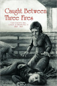 Title: Caught Between Three Fires, Author: Tom A Rafiner