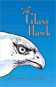 Title: The Glass Hawk, Author: Esther M.G. Smith