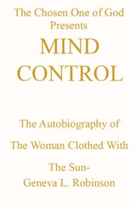 Title: Mind Control: The Autobiography of the Woman Clothed with the Sun-, Author: Geneva L. Robinson