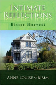 Title: Intimate Reflections: Bitter Harvest, Author: Anne Louise Grimm