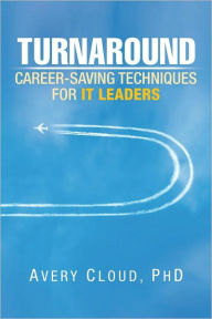 Title: Turnaround: Career Saving Techniques for IT Leaders, Author: Avery Cloud 