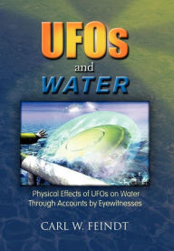 Title: UFOs and Water: Physical Effects of UFOs on Water Through Accounts by Eyewitnesses, Author: Carl W Feindt