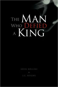 Title: The Man Who Defied a King, Author: Virgil John Rollins & J C Reigns