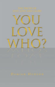 Title: You love who?: The truth of lust, love and glory, Author: Damian Hudson