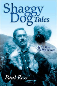 Title: Shaggy Dog Tales: 58 1/2 Years of Reportage, Author: Paul Ress