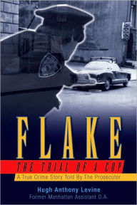 Title: Flake - The Trial of a Cop: A True Crime Story Told By The Prosecutor, Author: Hugh Anthony Levine