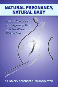 Title: Natural Pregnancy, Natural Baby: Natural Remedies for Pregnancy, Birth and Post-Partum Discomforts, Author: Dr. Stacey Rosenberg