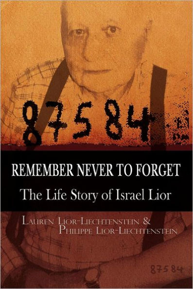 Remember Never to Forget: The Life Story of Israel Lior