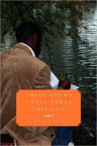 Title: These Poems Those Times This God, Author: Believer Mitchell