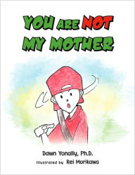 Title: You Are Not My Mother, Author: Dawn Ph D Yonally
