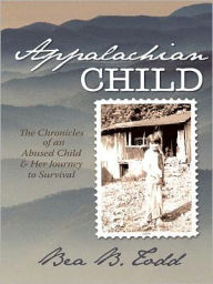 Title: Appalachian Child: The Chronicles of an Abused Child and Her Journey to Survival, Author: Bea B. Todd