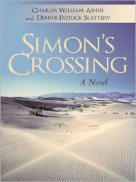 Title: Simon's Crossing: A novel, Author: Charles William Asher and Dennis Patrick Slattery