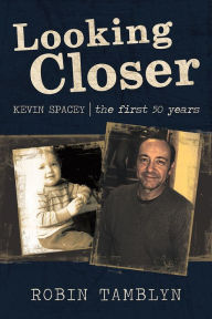 Title: Looking Closer: Kevin Spacey, the first 50 years, Author: Robin Tamblyn