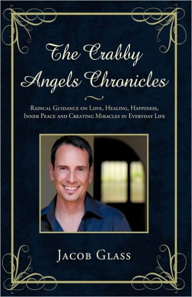 The Crabby Angels Chronicles: Radical Guidance on Love, Healing, Happiness, Inner Peace and Creating Miracles Everyday Life