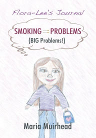 Title: Smoking = Problems (Big Problems!): Flora-Lee's Journal, Author: Maria Muirhead