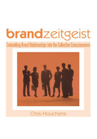 Title: Brand Zeitgeist: Embedding Brand Relationships into the Collective Consciousness, Author: Chris Houchens