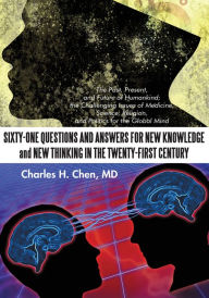 Title: Sixty-One Questions and Answers for New Knowledge and New Thinking in the Twenty-First Century: The Past, Present, and Future of Humankind; the Challenge Issues of Medicine, Science, Religion, and Politics for the Global Mind, Author: Charles H.Chen