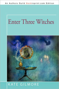 Title: Enter Three Witches, Author: Kate Gilmore