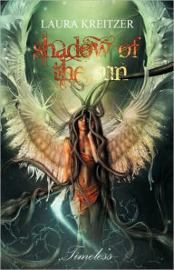 Title: Shadow of the Sun: Timeless Series, Book One, Author: Kreitzer Laura Kreitzer