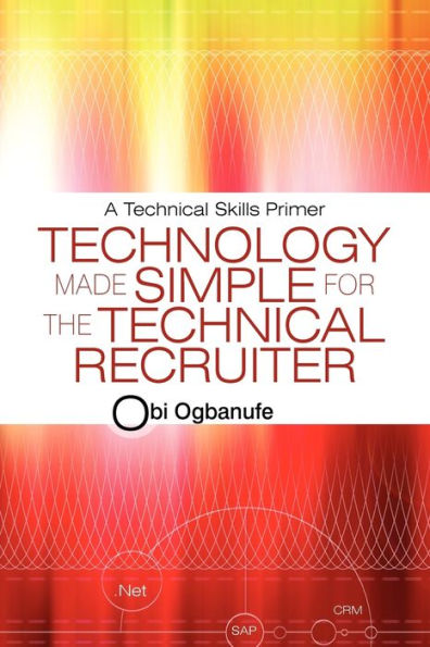 Technology Made Simple for the Technical Recruiter: A Skills Primer