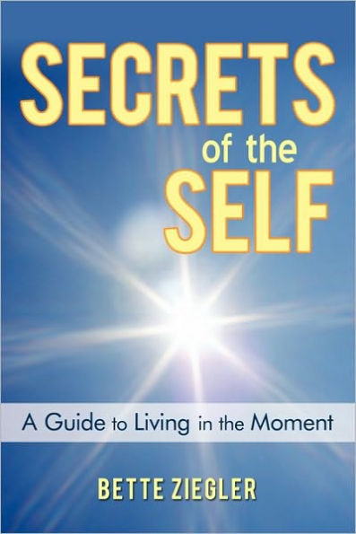 Secrets of the Self: A Guide to Living Moment