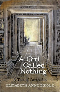 Title: A Girl Called Nothing: A Tale of Cambodia, Author: Elizabeth Anne Biddle
