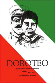 Title: Doroteo: The Boy Who Was Pancho Villa, Author: Gower Jackson Laura Gower Jackson