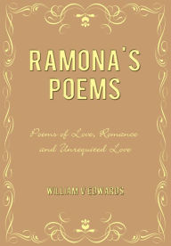 Title: Ramona's Poems: Poems of Love, Romance and Unrequited Love, Author: William V Edwards