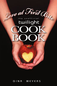 Title: Love at First Bite: The Unofficial Twilight Cookbook, Author: Meyers Gina Meyers