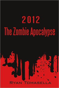 Title: 2012: The Zombie Apocalypse, Author: Ryan Tomasella