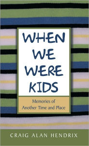 Title: When We Were Kids: Memories of Another Time and Place, Author: Craig Alan Hendrix