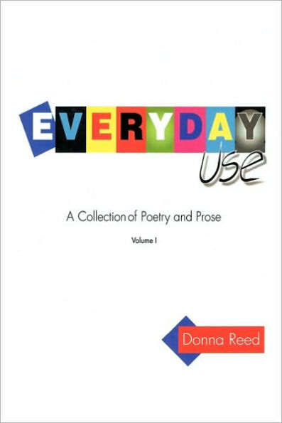 Everyday Use: A collection of poetry and prose. Volume I